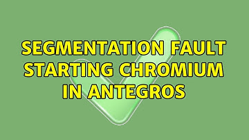 Unix & Linux: Segmentation fault starting Chromium in Antegros