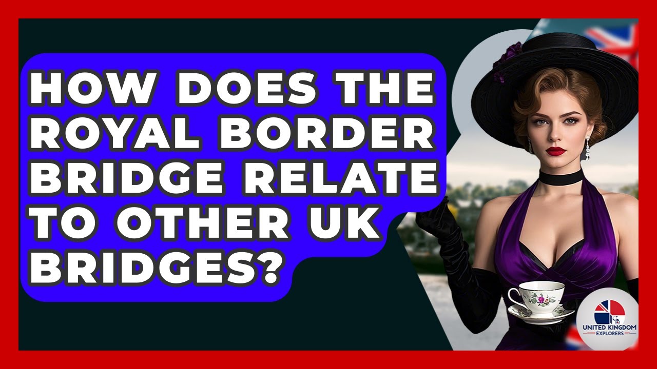 How Does The Royal Border Bridge Relate To Other UK Bridges? - United Kingdom Explorers