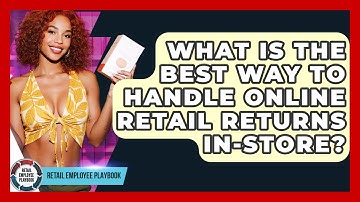 What Is The Best Way To Handle Online Retail Returns In-store? - Retail Employee Playbook
