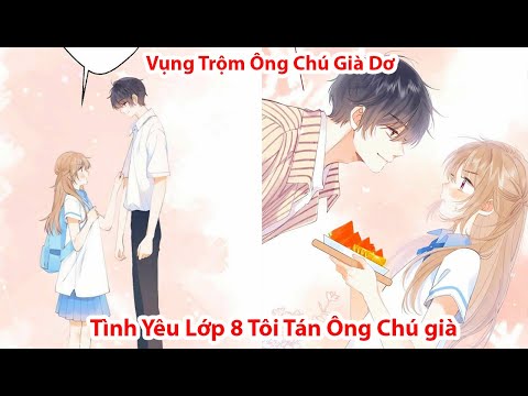 Tình Yêu Lớp 8 Tôi Tán Được Ông Chú Già | Phần 1 | Tóm Tắt truyện tranh | review truyện tranh mới nhất 2023