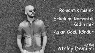 Atalay Demirci ile Kel Alaka ; Romantik misin, Erkek mi Romantik Kadın mı, Aşkın Gözü Kördür