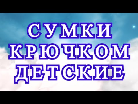 Детские сумки вязанные крючком схемы и описания фото