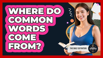 Where Do Common Words Come From? - The Daily Definition