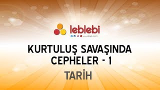 TARİH / KURTULUŞ SAVAŞINDA CEPHELER - 1