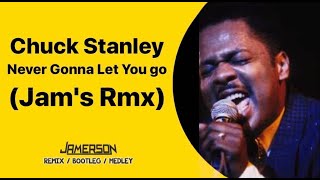 Chuck Stanley  Never Gonna Let You Go jams Rmx