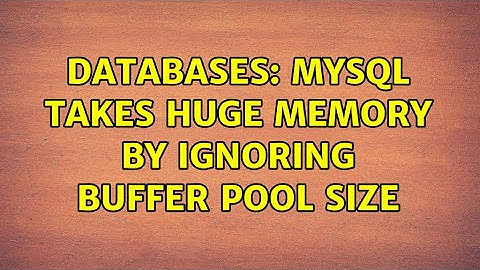 Databases: MySQL takes huge memory by ignoring buffer pool size