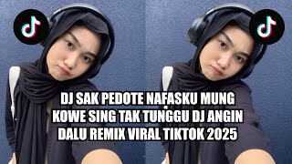 DJ SAK PEDOTE NAFASKU MUNG KOWE SING TAK TUNGGU DJ ANGIN DALU REMIX VIRAL TIKTOK 2025