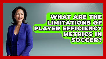 What Are the Limitations of Player Efficiency Metrics in Soccer? - Soccer Stats Vault