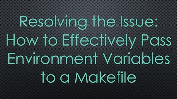 Resolving the Issue: How to Effectively Pass Environment Variables to a Makefile