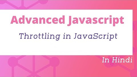 Throttling in JavaScript in Hindi | Advanced JavaScript Tutorial in Hindi #20
