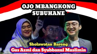 Download lagu SHOLAWATAN BARENG GUS AZMI DAN SYUBBANUL MUSLIMIN - OJO MBANGKONG SUBUHANE