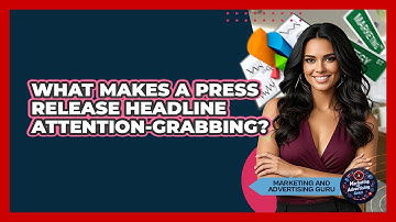 What Makes A Press Release Headline Attention-grabbing? - Marketing and Advertising Guru
