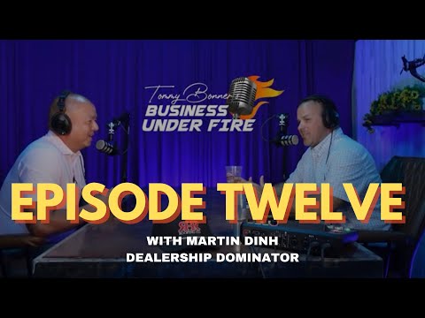 Guest: MARTIN DINH, Dealership Dominator - BUSINESS UNDER FIRE EP. 12