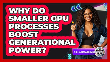 Why Do Smaller GPU Processes Boost Generational Power? - The Hardware Hub