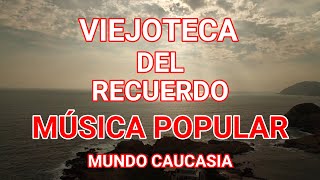 VIEJOTECA DEL RECUERDO - MÚSICA POPULAR | MUNDO CAUCASIA