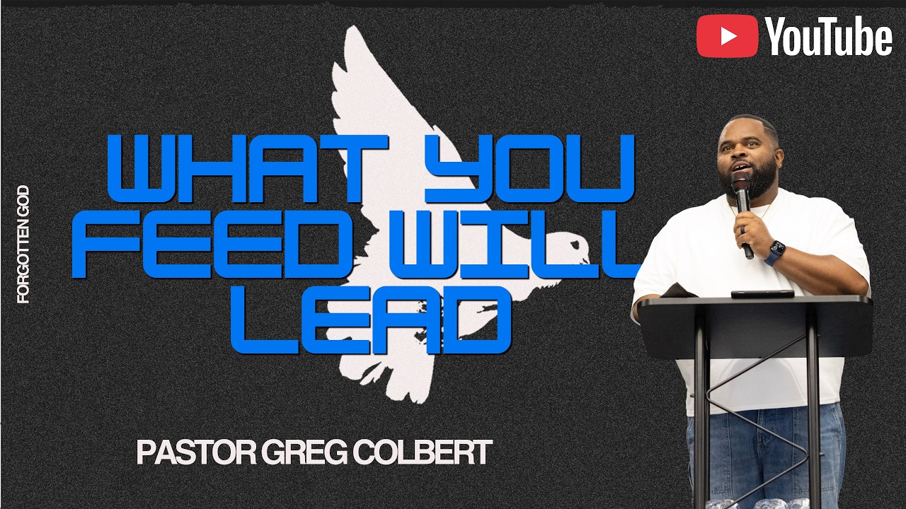 What You Feed Will Lead | Pastor Greg Colbert | Forgotten God