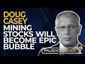 Doug Casey: Mining Stocks Will Become Epic Bubble