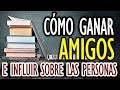 CÓMO GANAR AMIGOS E INFLUIR SOBRE LAS PERSONAS - 16 REGLAS IMPRESCINDIBLES