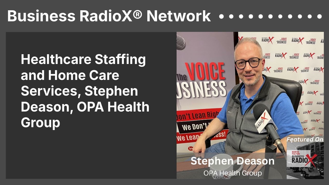 Healthcare Staffing and Home Care Services, Stephen Deason, OPA Health Group | Business RadioX®...