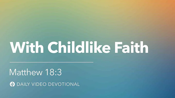 With Childlike Faith | Matthew 18:3 | Our Daily Bread Video Devotional