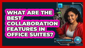 What Are The Best Collaboration Features In Office Suites? - Your Computer Companion