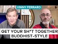 Three buddhist practices for getting your sht together  vinny ferraro  ten percent happier