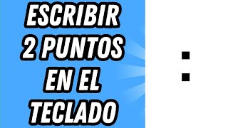 Como Escribir 2 Puntos En El Teclado 2 Metodos gua Completa