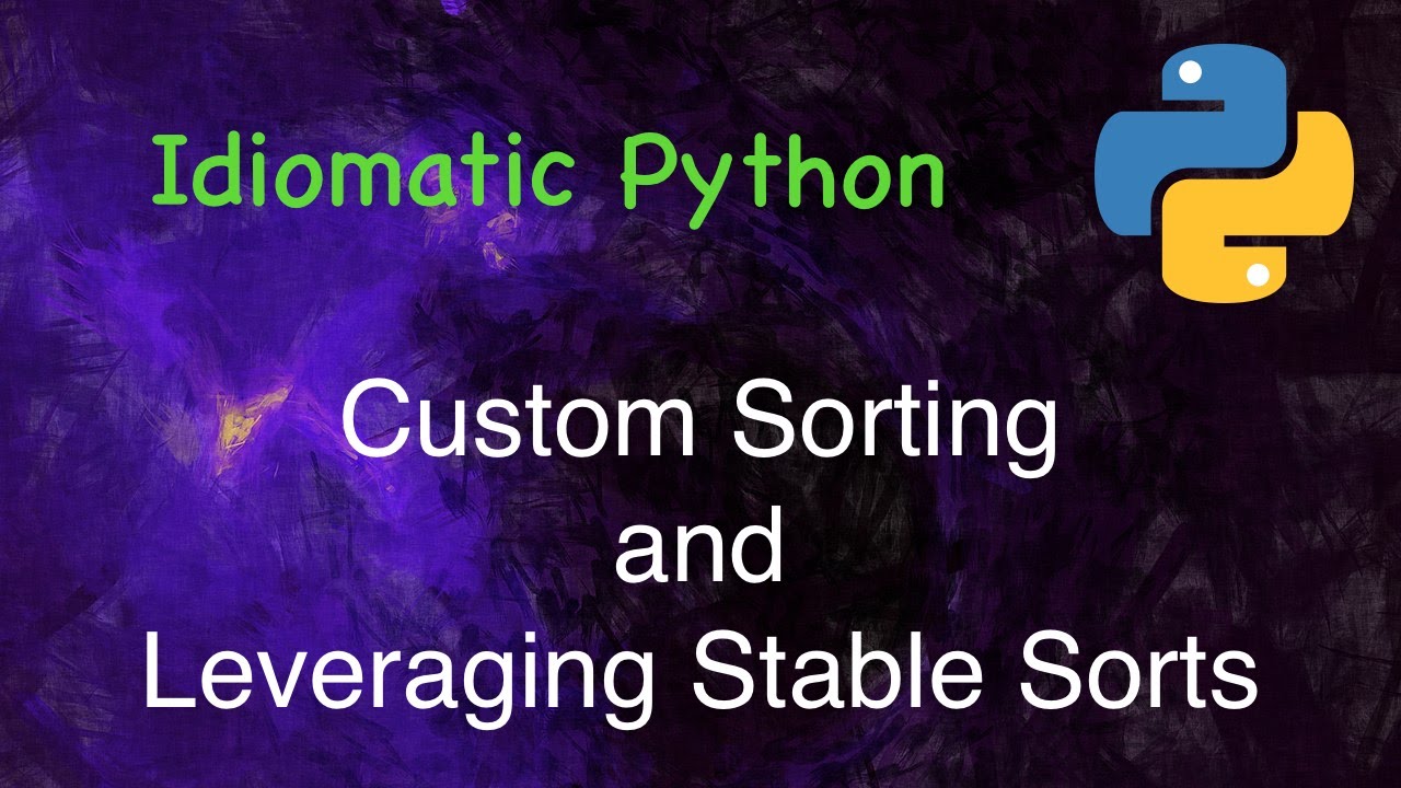 Idiomatic Python: Custom Sorts and Leveraging Sort Stability - YouTube