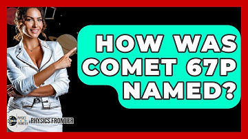 How Was Comet 67P Named? - Physics Frontier