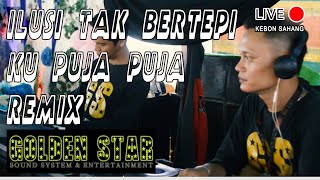 ILUSI TAK BERTEPI VS KU PUJA PUJA (REMIX) - GOLDEN STAR - KEBON SAHANG #orgentunggal #ot #remix #dj