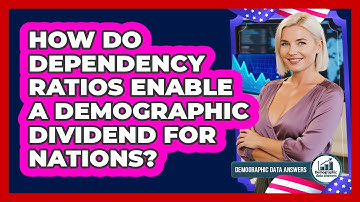 How Do Dependency Ratios Enable A Demographic Dividend For Nations? - Demographic Data Answers