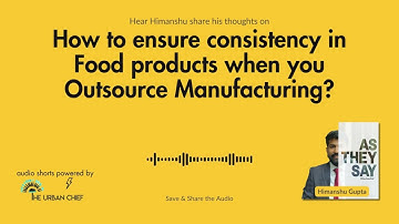 As They Say.- How to ensure consistency in food product when outsourcing manufacturing? by Himanshu