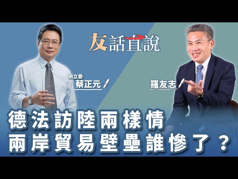 【友話直說】德法訪陸兩樣情 兩岸貿易壁壘誰慘了？｜北京清華大學法學博士 蔡正元＋羅友志｜4.14.23