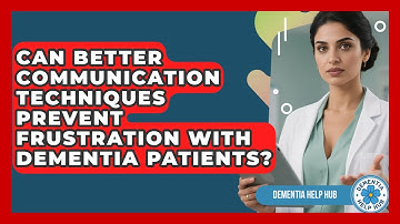 Can Better Communication Techniques Prevent Frustration With Dementia Patients? - Dementia Help Hub
