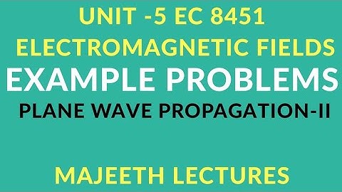 EC 8451 ELECTROMAGNETIC FIELDS- EXAMPLE PROBLEMS PLANE WAVE PROPAGATION-II