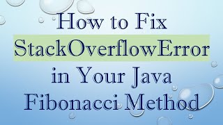 How to Fix StackOverflowError in Your Java Fibonacci Method