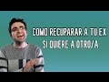 Como recuperar a tu ex si quiere a otro u a otra