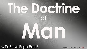 The Doctrine of Man Part 3 w/ Dr. Steve Pope