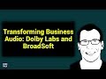 Dolby Labs and BroadSoft: Transforming Business Audio for Unified Communications