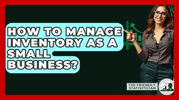How To Manage Inventory As A Small Business? - The Friendly Statistician