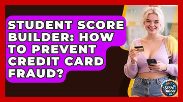 Student Score Builder: How To Prevent Credit Card Fraud? - Student Score Builder