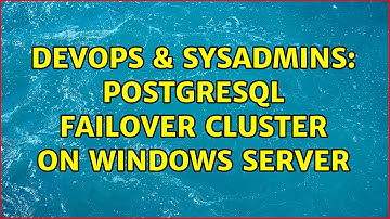 DevOps & SysAdmins: PostgreSQL failover cluster on Windows Server