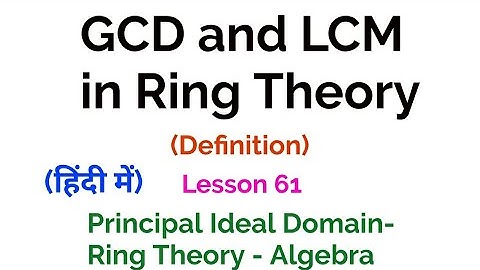 GCD and LCM in Ring Theory - Definition - Ring Theory - Lesson 61