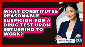 What Constitutes Reasonable Suspicion For A Drug Test Upon Returning To Work? - Mind Over Substance