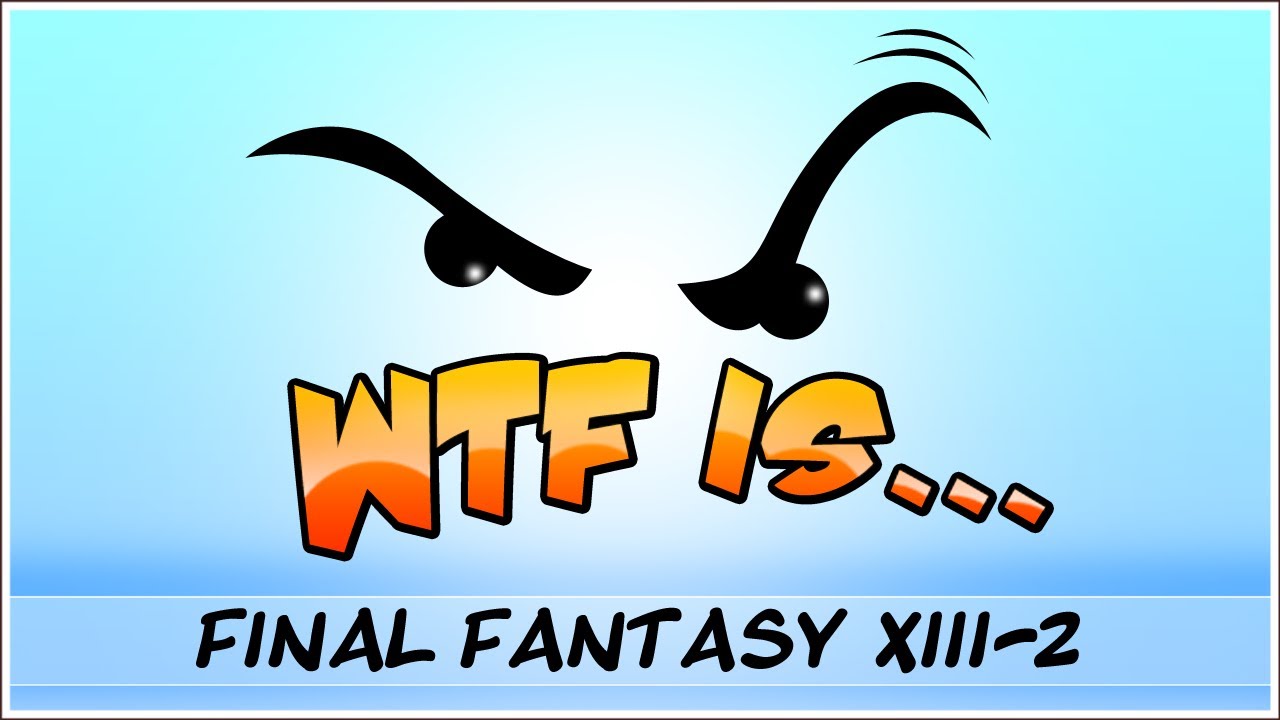 ► WTF Is... - Final Fantasy XIII - 2 - Part 4