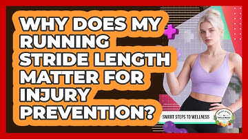 Why Does My Running Stride Length Matter For Injury Prevention? - Smart Steps to Wellness