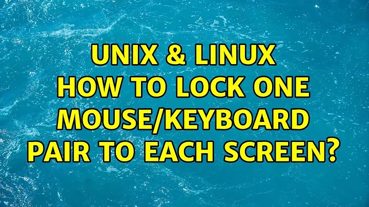 Unix & Linux: How to lock one mouse/keyboard pair to each screen? (5 Solutions!!)