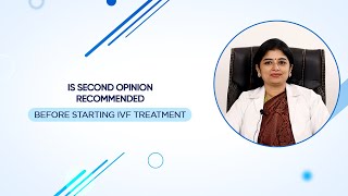 Is Second Opinion Recommended Before Starting Ivf Treatment And How To Choose The Hospital ?