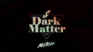 Meteor - Dark Matter [OFFICIAL AUDIO]