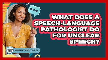 What Does A Speech-Language Pathologist Do For Unclear Speech? - Communicate Clearly Together